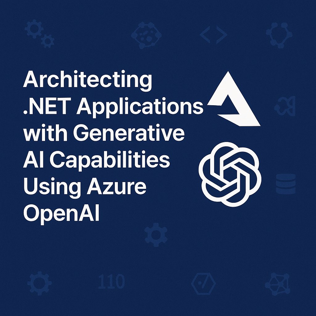 Architecting .NET Applications with Generative AI Capabilities Using Azure OpenAI